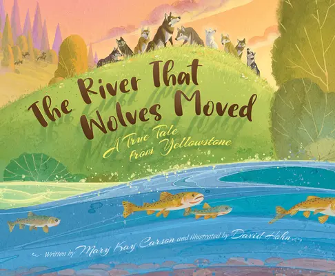 Râul pe care lupii l-au mișcat: O poveste adevărată din Yellowstone - The River That Wolves Moved: A True Tale from Yellowstone