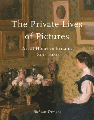 Viețile private ale imaginilor: Arta la domiciliu în Marea Britanie, 1800-1940 - The Private Lives of Pictures: Art at Home in Britain, 1800-1940