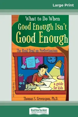 Ce să faci când suficient de bine nu este suficient de bine: The Real Deal on Perfectionism (Adevărul despre perfecționism): Un ghid pentru copii (16pt Large Print Edition) - What to Do When Good Enough Isn't Good Enough: The Real Deal on Perfectionism: A Guide for Kids (16pt Large Print Edition)
