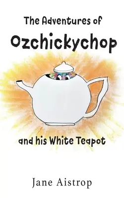 Aventurile lui Ozchickychop și ale ceainicului său alb - The Adventures of Ozchickychop and his White Teapot