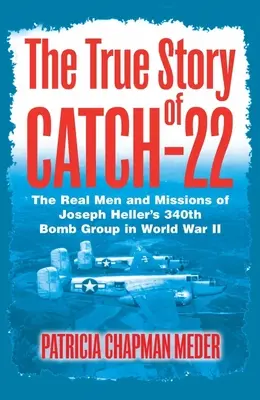 Povestea adevărată a Catch 22 - Oamenii și misiunile reale ale 340th Bomb Group al lui Joseph Heller în Al Doilea Război Mondial - True Story of Catch 22 - The Real Men and Missions of Joseph Heller's 340th Bomb Group in World War II