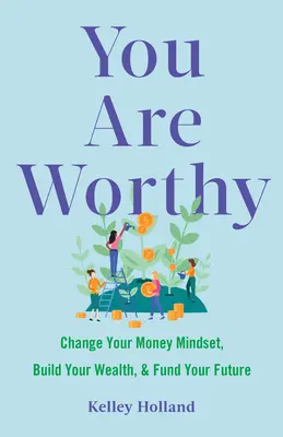 You Are Worthy: Change Your Money Mindset, Build Your Wealth, and Fund Your Future