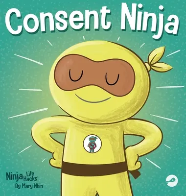 Consent Ninja: O carte ilustrată pentru copii despre siguranță, limite și consimțământ - Consent Ninja: A Children's Picture Book about Safety, Boundaries, and Consent