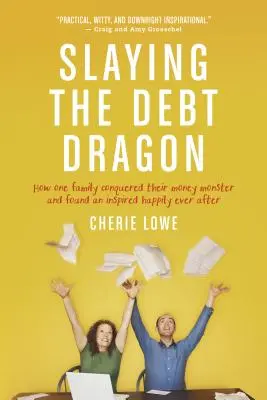 Slaying the Debt Dragon: Cum și-a învins o familie monstrul banilor și a găsit o fericire inspirată până la adânci bătrâneți (How One Family Conquered Their Money Monster and Found an Inspired Happily Ever After) - Slaying the Debt Dragon: How One Family Conquered Their Money Monster and Found an Inspired Happily Ever After