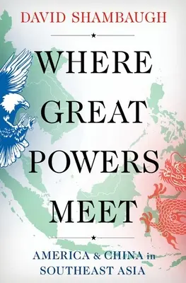 Unde se întâlnesc marile puteri: America și China în Asia de Sud-Est - Where Great Powers Meet: America & China in Southeast Asia