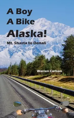 A Boy A Bike Alaska! De la Mt. Shasta la Denali - A Boy A Bike Alaska!: Mt. Shasta to Denali