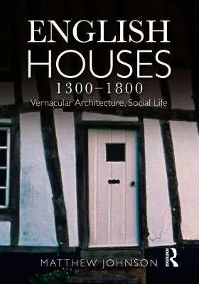 Case englezești 1300-1800: Arhitectură vernaculară, viață socială - English Houses 1300-1800: Vernacular Architecture, Social Life