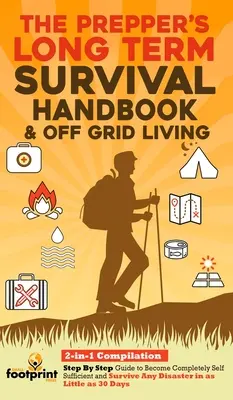 The Prepper's Long-Term Survival Handbook & Off Grid Living: 2-in-1 CompilationGhid pas cu pas pentru a deveni complet autosuficient și a supraviețui oricărei - The Prepper's Long-Term Survival Handbook & Off Grid Living: 2-in-1 CompilationStep By Step Guide to Become Completely Self Sufficient and Survive Any