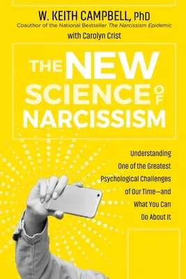 Noua știință a narcisismului: Înțelegerea uneia dintre cele mai mari provocări psihologice ale timpului nostru - și ce puteți face în legătură cu aceasta - The New Science of Narcissism: Understanding One of the Greatest Psychological Challenges of Our Time--And What You Can Do about It