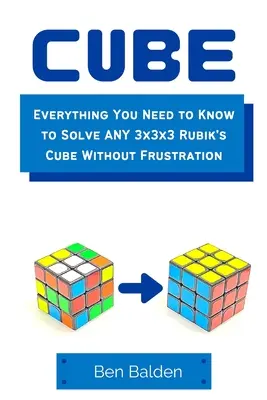 CUBE (Paperback): Tot ce trebuie să știți pentru a rezolva orice cub Rubik de 3x3x3 fără frustrare - CUBE (Paperback): Everything You Need to Know to Solve ANY 3x3x3 Rubik's Cube Without Frustration