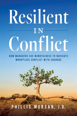 Rezilient în conflict: Cum folosesc managerii mindfulness pentru a naviga cu curaj prin conflictele de la locul de muncă - Resilient in Conflict: How Managers Use Mindfulness to Navigate Workplace Conflict with Courage