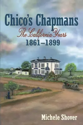 Chico's Chapmans: Anii Californiei 1861-1899 - Chico's Chapmans: The California Years 1861-1899