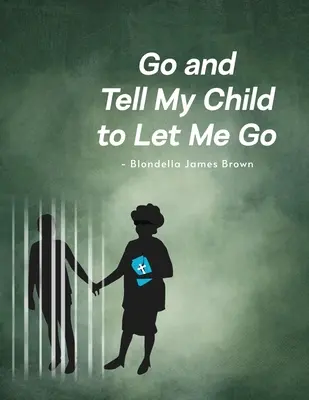 Du-te și spune-i copilului meu să mă lase să plec - Go and Tell My Child to Let Me Go