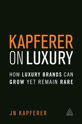 Kapferer on Luxury: Cum pot crește mărcile de lux, rămânând totuși rare - Kapferer on Luxury: How Luxury Brands Can Grow Yet Remain Rare
