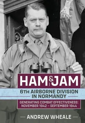 Ham & Jam: Divizia a 6-a aeropurtată în Normandia - Generarea eficacității în luptă: noiembrie 1942 - septembrie 1944 - Ham & Jam: 6th Airborne Division in Normandy - Generating Combat Effectiveness: November 1942 - September 1944