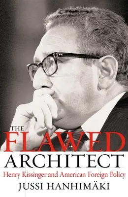 Arhitectul defect: Henry Kissinger și politica externă americană - The Flawed Architect: Henry Kissinger and American Foreign Policy