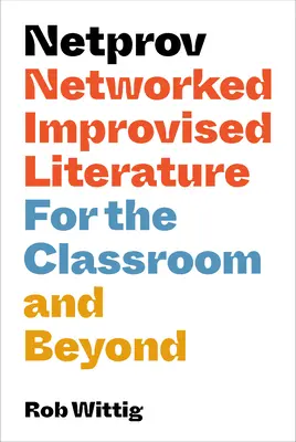 Netprov: Literatură improvizată în rețea pentru sala de clasă și nu numai - Netprov: Networked Improvised Literature for the Classroom and Beyond
