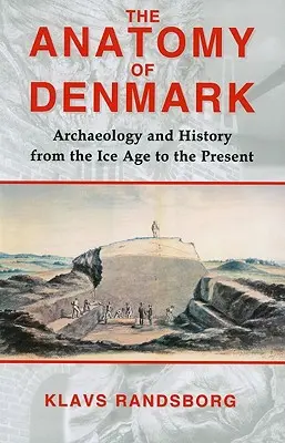 Anatomia Danemarcei: Arheologie și istorie din epoca glaciară până în anul 2000 - The Anatomy of Denmark: Archaeology and History from the Ice Age to Ad 2000