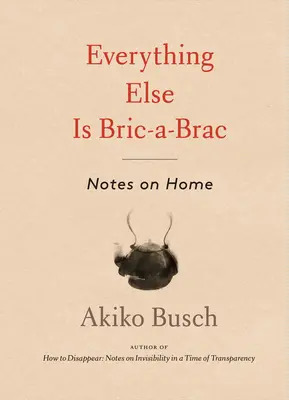 Tot restul este Bric-A-Brac: Notes on Home - Everything Else Is Bric-A-Brac: Notes on Home