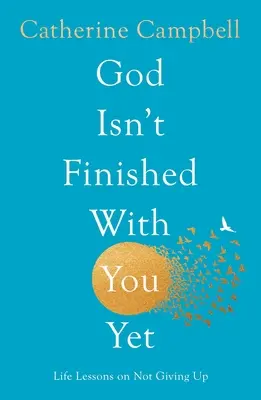 Dumnezeu nu a terminat încă cu tine: Life Lessons on Not Giving Up (Lecții de viață pentru a nu renunța) - God Isn't Finished with You Yet: Life Lessons on Not Giving Up
