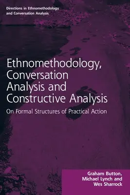 Etnometodologie, analiza conversațiilor și analiza constructivă: Despre structurile formale ale acțiunii practice - Ethnomethodology, Conversation Analysis and Constructive Analysis: On Formal Structures of Practical Action