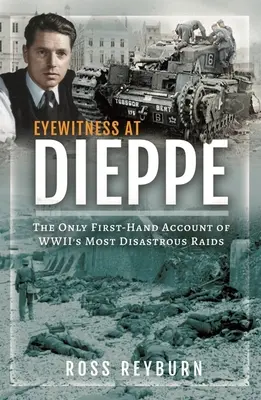 Eyewitness at Dieppe: Singura relatare la prima mână a celui mai dezastruos raid din Wwii - Eyewitness at Dieppe: The Only First-Hand Account of Wwii's Most Disastrous Raid
