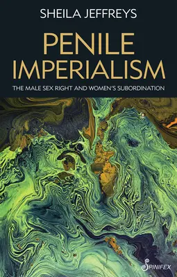 Imperialismul penisului: Dreptul sexual masculin și subordonarea femeilor - Penile Imperialism: The Male Sex Right and Women's Subordination