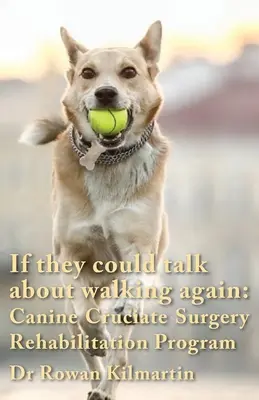 Dacă ar putea vorbi despre mersul pe jos din nou: Canine Cruciate Surgery Rehabilitation Program: Un program detaliat de 10 săptămâni de abordări specifice, exerciții, - If they could talk about walking again: Canine Cruciate Surgery Rehabilitation Program: A 10 week detailed program of specific approaches, exercises,