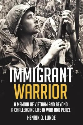 Războinicul Imigrant: A Memoir of Vietnam and Beyond: O viață provocatoare în război și pace - Immigrant Warrior: A Memoir of Vietnam and Beyond: A Challenging Life in War and Peace