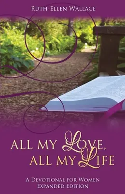 Toată dragostea mea, toată viața mea: Un devoțional pentru femei - All My Love, All My Life: A Devotional for Women