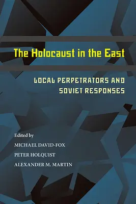 Holocaustul în Est: Perpetratorii locali și răspunsurile sovietice - The Holocaust in the East: Local Perpetrators and Soviet Responses