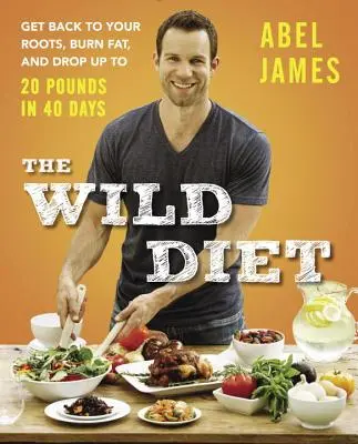 Dieta sălbatică: Întoarce-te la rădăcinile tale, arde grăsimile și slăbește până la 20 de kilograme în 40 de zile - The Wild Diet: Get Back to Your Roots, Burn Fat, and Drop Up to 20 Pounds in 40Days