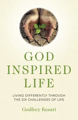 Viața inspirată de Dumnezeu: Trăind diferit prin cele șase provocări ale vieții - God Inspired Life: Living Differently Through the Six Challenges of Life