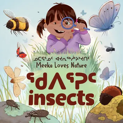 Meeka iubește natura: Insecte: Ediție bilingvă inuktitut și engleză - Meeka Loves Nature: Insects: Bilingual Inuktitut and English Edition