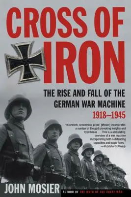 Crucea de fier: Ascensiunea și căderea mașinii de război germane, 1918-1945 - Cross of Iron: The Rise and Fall of the German War Machine, 1918-1945