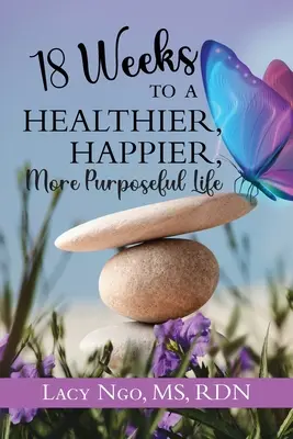 18 săptămâni pentru o viață mai sănătoasă, mai fericită și mai plină de scop - 18 Weeks to a Healthier, Happier, More Purposeful Life