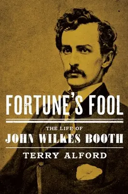 Fortune's Fool: Viața lui John Wilkes Booth - Fortune's Fool: The Life of John Wilkes Booth