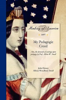 Crezul meu pedagogic: De asemenea, exigențele sociologiei asupra pedagogiei de Prof. Albion W. Small - My Pedagogic Creed: Also, the Demands of Sociology Upon Pedagogy by Prof. Albion W. Small