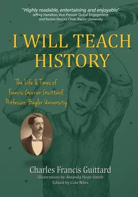 Voi preda istoria, viața și epoca lui Francis Gevrier Guittard, profesor la Universitatea Baylor - I Will Teach History, The Life & Times of Francis Gevrier Guittard, Professor, Baylor University