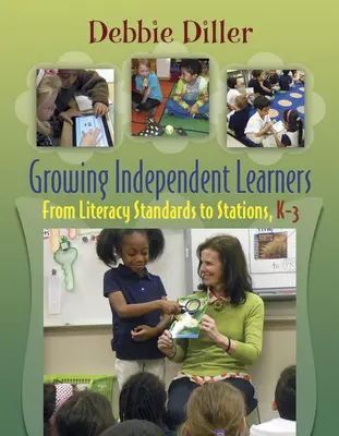 Growing Independent Learners: De la standarde de alfabetizare la stații, K-3 - Growing Independent Learners: From Literacy Standards to Stations, K-3
