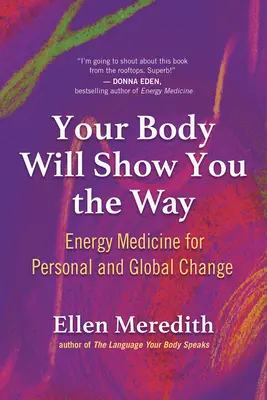 Your Body Will Show You the Way: Medicina energetică pentru schimbări personale și globale - Your Body Will Show You the Way: Energy Medicine for Personal and Global Change