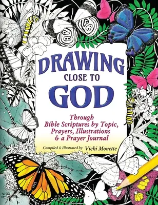 Apropierea de Dumnezeu; prin scripturi biblice pe subiect, rugăciuni, ilustrații și un jurnal de rugăciune - Drawing Close to God; Through Bible Scriptures by Topic, Prayers, Illustrations & a Prayer Journal