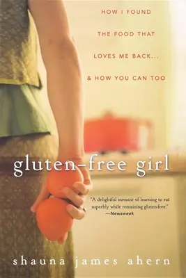 Gluten-Free Girl: Cum am găsit mâncarea care mă iubește înapoi... și cum poți și tu - Gluten-Free Girl: How I Found the Food That Loves Me Back... & How You Can, Too