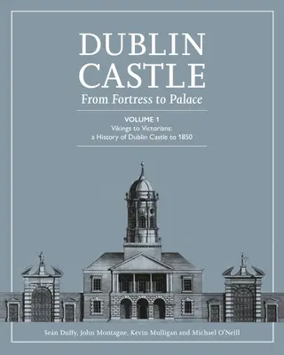 Castelul Dublin: De la fortăreață la palat (Vol 1) - Dublin Castle: From Fortress to Palace (Vol 1)