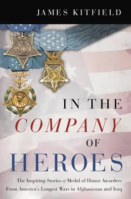 În compania eroilor: Poveștile inspirate ale deținătorilor Medaliei de Onoare din cele mai lungi războaie ale Americii din Afganistan și Irak - In the Company of Heroes: The Inspiring Stories of Medal of Honor Recipients from America's Longest Wars in Afghanistan and Iraq