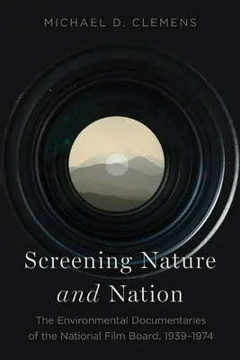 Screening Nature and Nation: Documentarele de mediu ale National Film Board, 1939-1974 - Screening Nature and Nation: The Environmental Documentaries of the National Film Board, 1939-1974