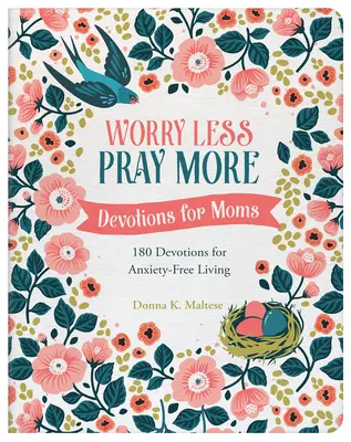 Îngrijorează-te mai puțin, roagă-te mai mult: Devoțiuni pentru mame: 180 de devoțiuni pentru o viață lipsită de anxietate - Worry Less, Pray More: Devotions for Moms: 180 Devotions for Anxiety-Free Living