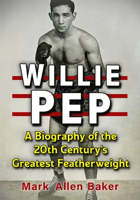 Willie Pep: O biografie a celui mai mare campion la categoria pană din secolul XX - Willie Pep: A Biography of the 20th Century's Greatest Featherweight