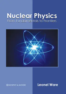 Fizica nucleară: De la fundamente la frontiere - Nuclear Physics: From Fundamentals to Frontiers