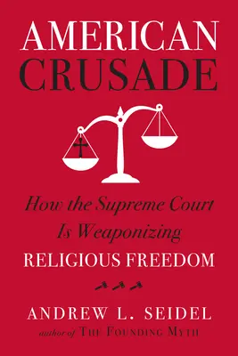 Cruciada americană: Cum se înarmează Curtea Supremă libertatea religioasă - American Crusade: How the Supreme Court Is Weaponizing Religious Freedom